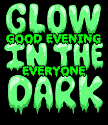 glow good evening in the dark everyone dark written in green letters