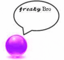 a purple ball is sitting next to a speech bubble that says freaky bro .