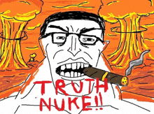 a drawing of a man smoking a cigar with the words truth nuke written on it