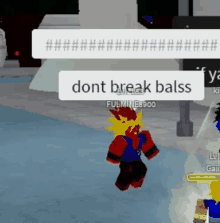 a person in a video game says " dont break balss "