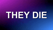 a blue and purple background with the words they die on it