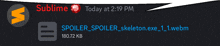 a screenshot of sublime shows that today at 2:19 pm spoiler_spoiler_skeleton.exe is 180.72 kb