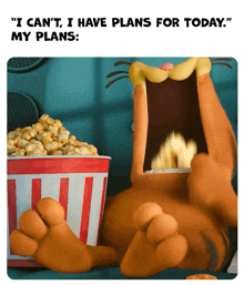 garfield is eating a bucket of popcorn and says " i can 't i have plans for today "