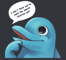 a dolphin with a speech bubble that says i don t think you 've used the search function yet