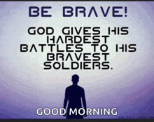 a man stands in front of a quote that says be brave god gives his hardest battles to his bravest soldiers good morning