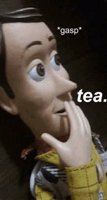 woody from toy story is holding his hand to his chin and says tea .