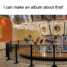 a merry go round with the words " i can make an album about that " above it