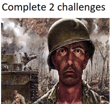 a painting of a soldier wearing a helmet with the words complete 2 challenges above him .