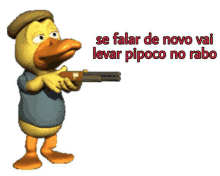 a cartoon duck is holding a gun with the words se falar de novo vai levar pipoco no rabo below him