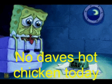 a cartoon of spongebob sitting on a box with the words " no daves hot chicken today "