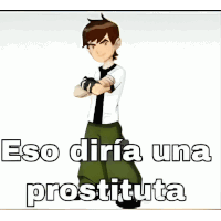 a picture of ben 10 with the words " eso diria una prostituta "