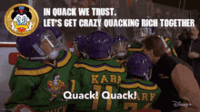 in quack we trust let 's get crazy quacking rich together quack quack !