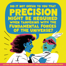 a poster that says did it not occur to you that precision might be required when tampered with the fundamental forces of the universe