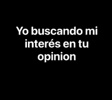 a black background with white letters that say yo buscando mi interes en tu opinion