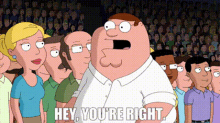 peter griffin from family guy is standing in front of a crowd and says hey you 're right