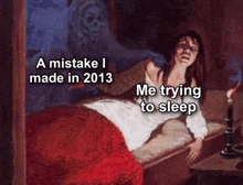 a painting of a woman in a bed with the caption " a mistake i made in 2013 "