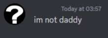 a question mark and the words " im not daddy " on a gray background