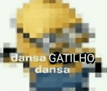 a pixelated image of a minion dancing with the words `` dansa gatilho dansa '' written on it .