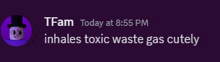 a message from tfam today at 8:55 pm inhale 's toxic waste gas cutely