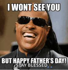 a picture of a man wearing sunglasses with the caption i wont see you but happy father 's day stay blessed