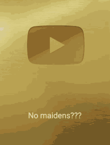 a gold youtube button with the words no maidens written below it