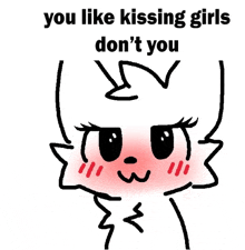 a drawing of a cat with the words `` you like kissing girls don 't you '' .