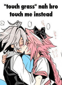 a couple of anime characters kissing each other with a caption that says `` touch grass nah bro touch me instead '' .