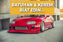 a red sports car with the words batuhan & kerem biat edin written above it