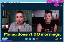 a screen shot of a woman and a man on a video call with the caption mama does n't do mornings