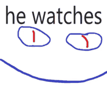 a drawing of a face with the words he watches below it