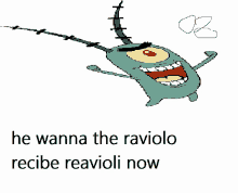 a drawing of plankton with the words he wanna the raviolo recibe reavioli now