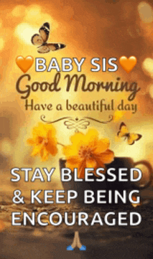 a baby sis good morning have a beautiful day stay blessed & keep being encouraged