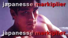 a picture of a shirtless man with the words japanese markiplier