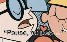 a cartoon character says " pause no play " in front of another character