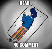 a drawing of a man laying in a box with the words dead no comment