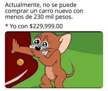 a cartoon of jerry holding a car with the caption " actualmente no se puede comprar un carro nuevo con menos de 230 mil pesos