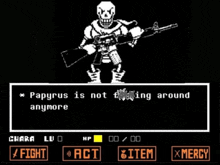 papyrus is not fighting around anymore in a video game screen