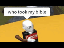 a roblox character with a speech bubble that says `` who took my bible '' is standing on a yellow surface .