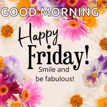 a picture of flowers with the words " good morning happy friday smile and be fabulous " on it