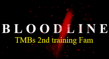 a black background with the words bloodline tmbs 2nd training fam on it