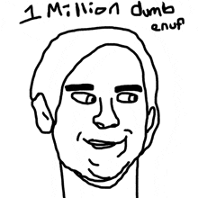 a drawing of a man 's face with the words 1 million dumb enuf written below it