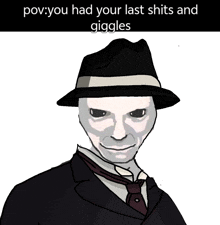 a cartoon of a man in a suit and hat with a caption that says pov you had your last shits and giggles