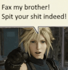 cloud strife from final fantasy is pointing at the camera with a speech bubble that says fax my brother spit your shit indeed