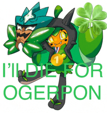 a picture of a pokemon with the words " i 'll die for ogerpon "