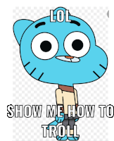 gumball from the amazing world of gumball is shown with the words lol show me how to troll