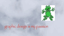 a picture of a frog with the words graphic design is my passion