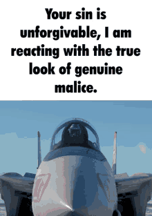 a fighter jet with the words your sin is unforgivable i am reacting with the true look of genuine malice written below it