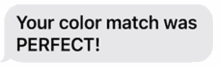 a text message says `` your color match was perfect '' .