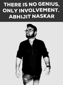 a black and white photo of a man with the words " there is no genius only involvement abhijit naskar "