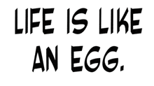 a sign that says life is like an egg on it